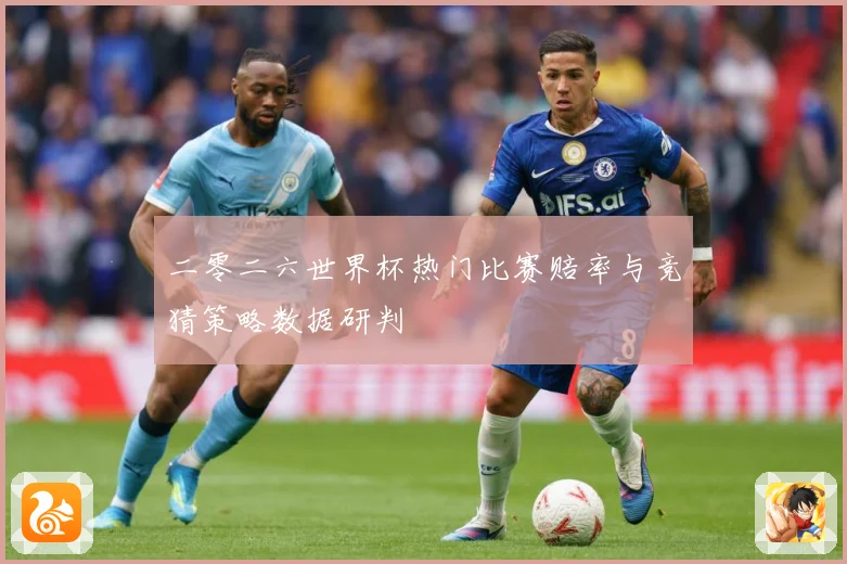 二零二六世界杯热门比赛赔率与竞猜策略数据研判