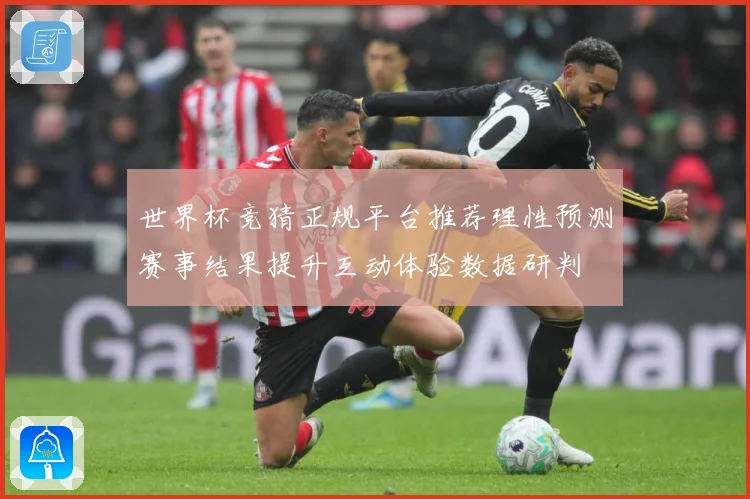 世界杯竞猜正规平台推荐理性预测赛事结果提升互动体验数据研判
