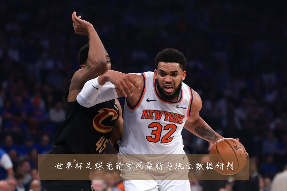 世界杯足球竞猜官网最新与玩法数据研判
