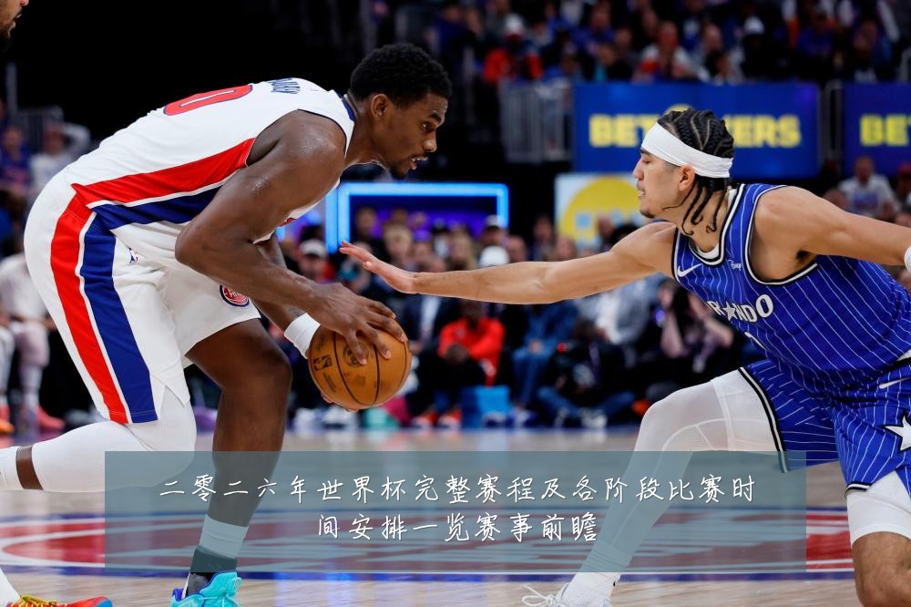 二零二六年世界杯完整赛程及各阶段比赛时间安排一览赛事前瞻